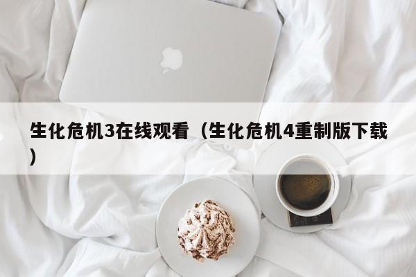 生化危机3在线观看（生化危机4重制版下载）