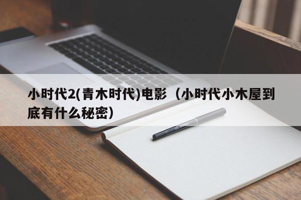 小时代2(青木时代)电影（小时代小木屋到底有什么秘密）