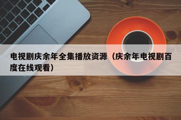 电视剧庆余年全集播放资源（庆余年电视剧百度在线观看）