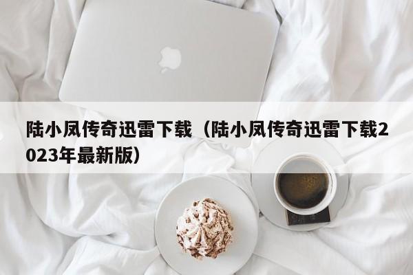 陆小凤传奇迅雷下载（陆小凤传奇迅雷下载2023年最新版）