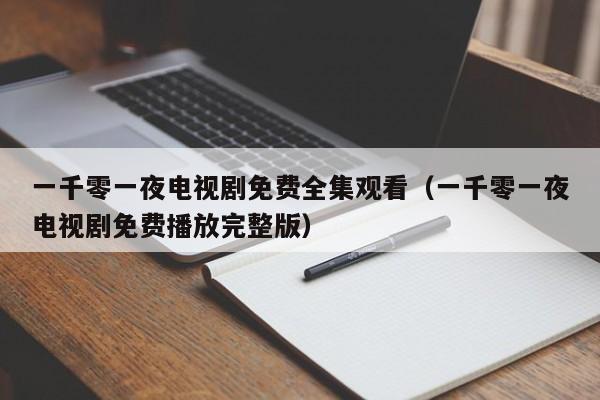 一千零一夜电视剧免费全集观看（一千零一夜电视剧免费播放完整版）