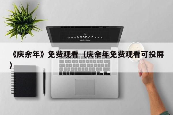《庆余年》免费观看（庆余年免费观看可投屏）