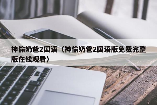 神偷奶爸2国语（神偷奶爸2国语版免费完整版在线观看）
