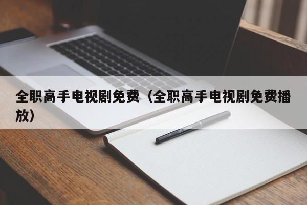 全职高手电视剧免费（全职高手电视剧免费播放）