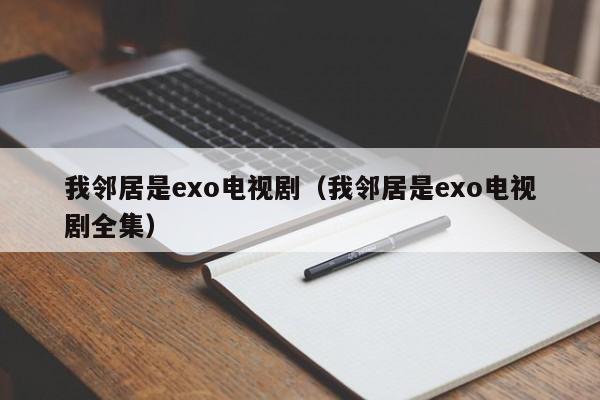 我邻居是exo电视剧（我邻居是exo电视剧全集）
