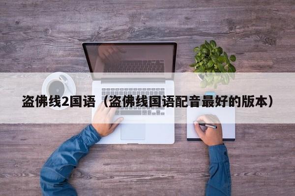 盗佛线2国语（盗佛线国语配音最好的版本）
