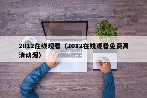 2012在线观看（2012在线观看免费高清动漫）