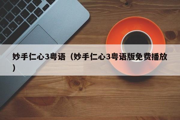 妙手仁心3粤语（妙手仁心3粤语版免费播放）