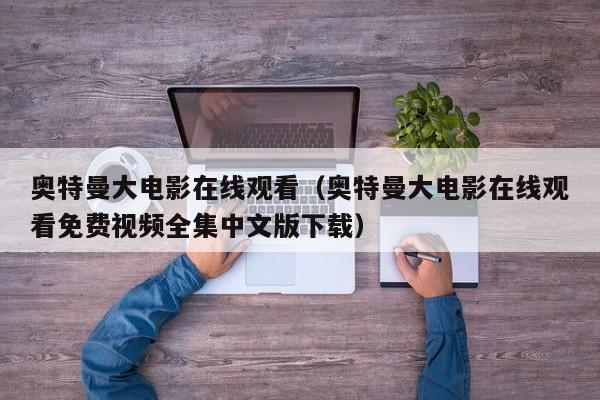 奥特曼大电影在线观看（奥特曼大电影在线观看免费视频全集中文版下载）