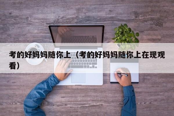 考的好妈妈随你上（考的好妈妈随你上在现观看）