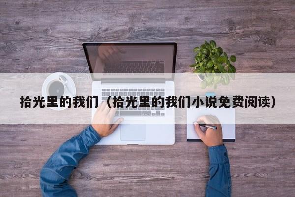 拾光里的我们（拾光里的我们小说免费阅读）