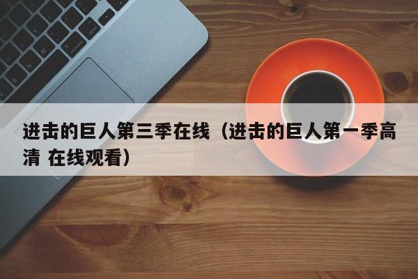 进击的巨人第三季在线（进击的巨人第一季高清 在线观看）