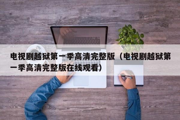 电视剧越狱第一季高清完整版（电视剧越狱第一季高清完整版在线观看）
