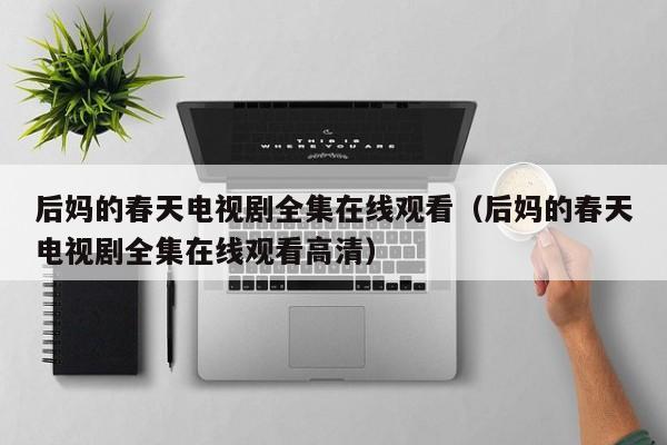 后妈的春天电视剧全集在线观看（后妈的春天电视剧全集在线观看高清）