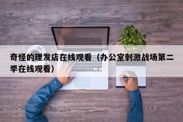 奇怪的理发店在线观看（办公室刺激战场第二季在线观看）