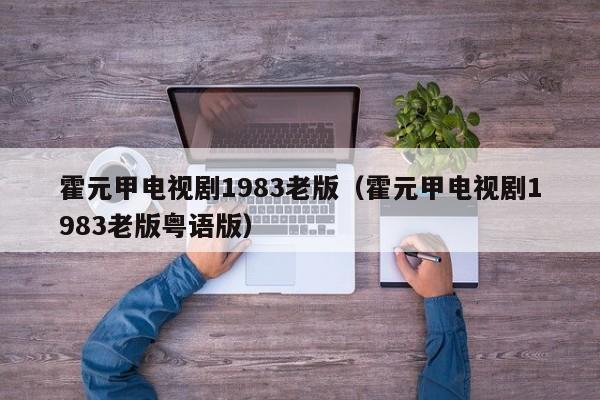 霍元甲电视剧1983老版（霍元甲电视剧1983老版粤语版）