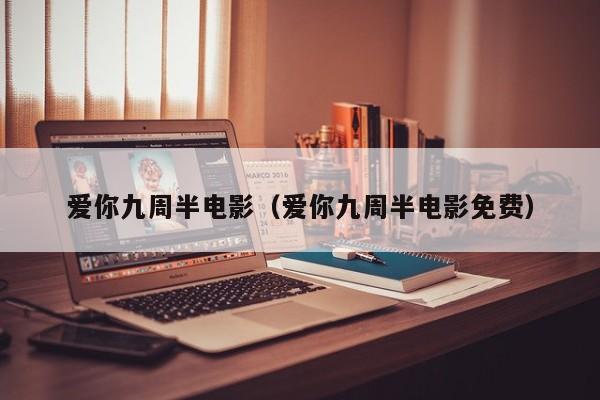 爱你九周半电影（爱你九周半电影免费）