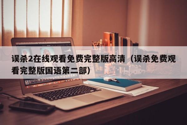 误杀2在线观看免费完整版高清（误杀免费观看完整版国语第二部）