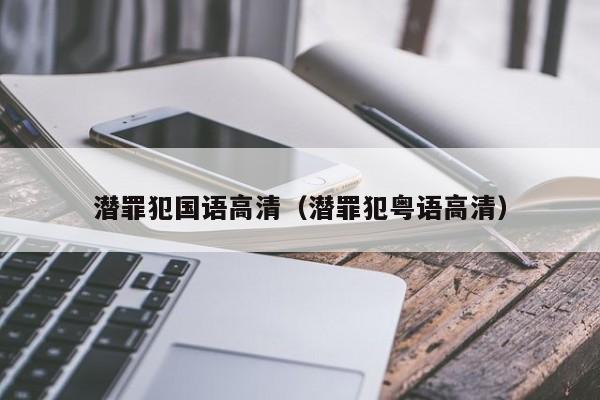 潜罪犯国语高清（潜罪犯粤语高清）