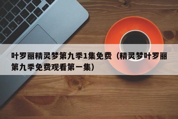 叶罗丽精灵梦第九季1集免费（精灵梦叶罗丽第九季免费观看第一集）