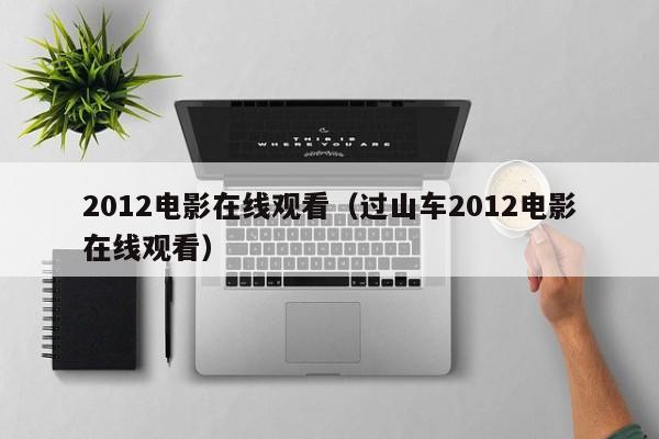 2012电影在线观看（过山车2012电影在线观看）