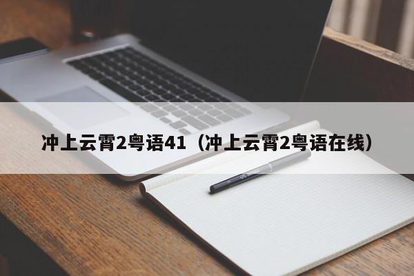 冲上云霄2粤语41（冲上云霄2粤语在线）