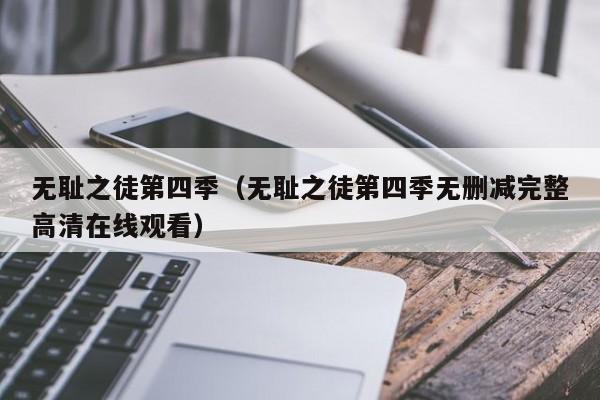 无耻之徒第四季（无耻之徒第四季无删减完整高清在线观看）