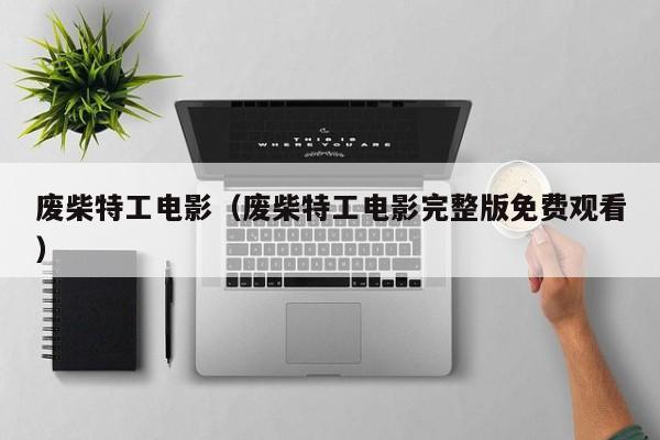 废柴特工电影（废柴特工电影完整版免费观看）