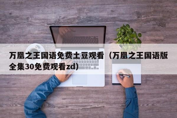 万凰之王国语免费土豆观看（万凰之王国语版全集30免费观看zd）
