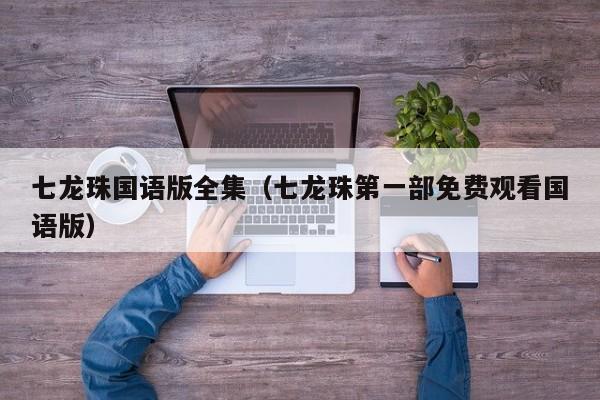 七龙珠国语版全集（七龙珠第一部免费观看国语版）