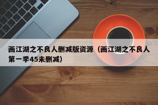 画江湖之不良人删减版资源（画江湖之不良人第一季45未删减）