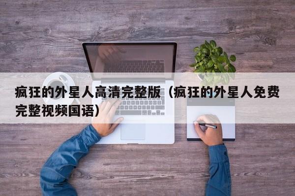 疯狂的外星人高清完整版（疯狂的外星人免费完整视频国语）