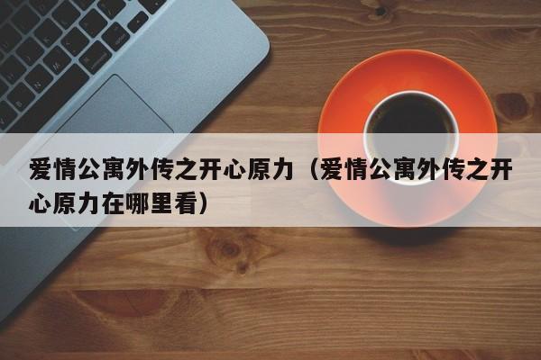 爱情公寓外传之开心原力（爱情公寓外传之开心原力在哪里看）