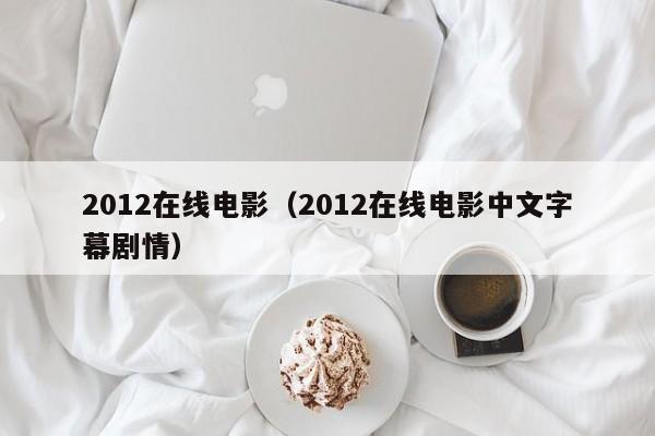 2012在线电影（2012在线电影中文字幕剧情）