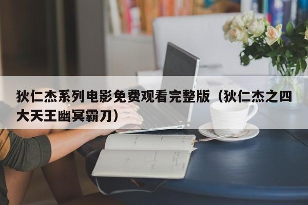 狄仁杰系列电影免费观看完整版（狄仁杰之四大天王幽冥霸刀）