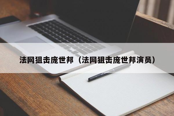 法网狙击庞世邦（法网狙击庞世邦演员）