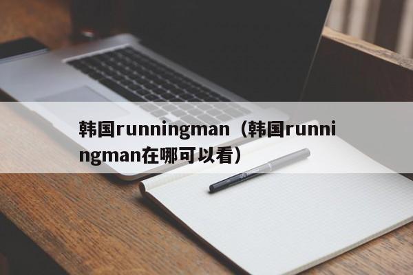 韩国runningman（韩国runningman在哪可以看）