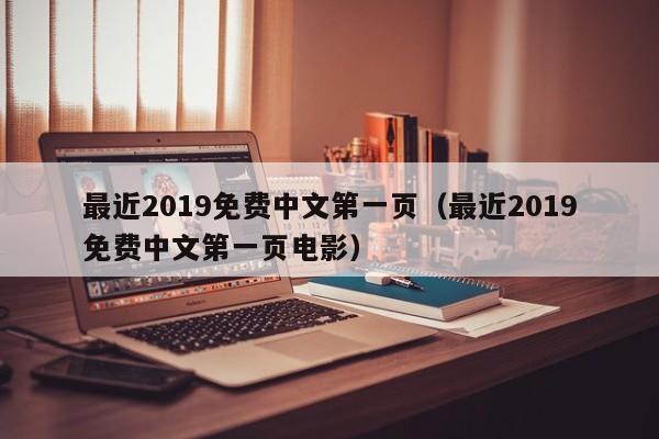最近2019免费中文第一页（最近2019免费中文第一页电影）