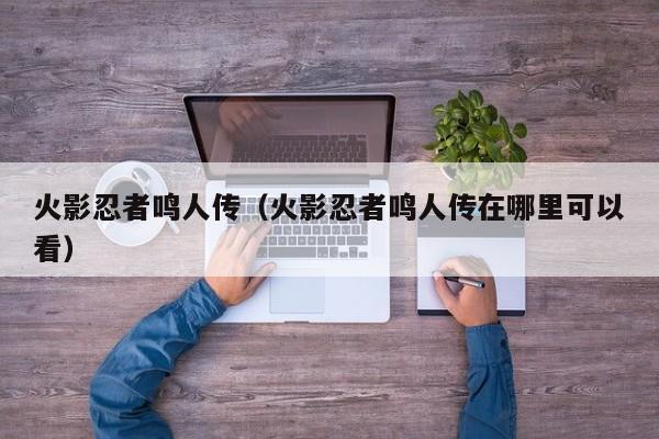 火影忍者鸣人传(火影忍者鸣人传在哪里可以看)