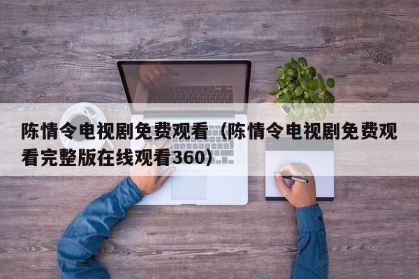 陈情令电视剧免费观看(陈情令电视剧免费观看完整版在线观看360)