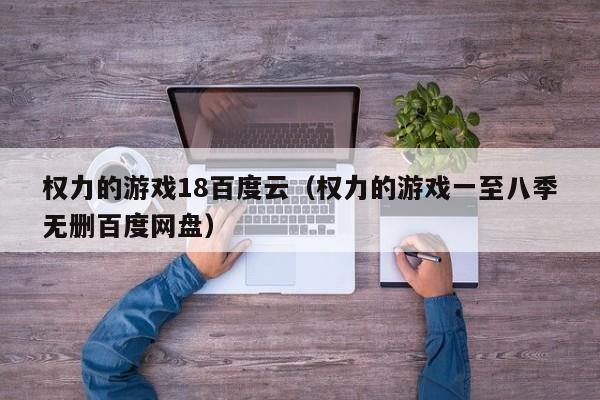 权力的游戏18百度云（权力的游戏一至八季无删百度网盘）