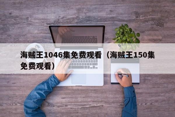 海贼王1046集免费观看（海贼王150集免费观看）