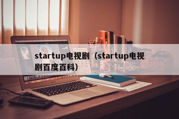 startup电视剧(startup电视剧百度百科)