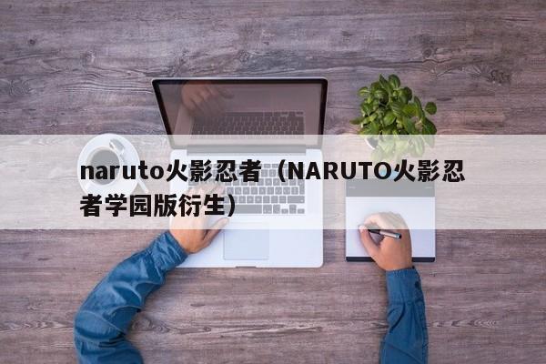 naruto火影忍者(NARUTO火影忍者学园版衍生)