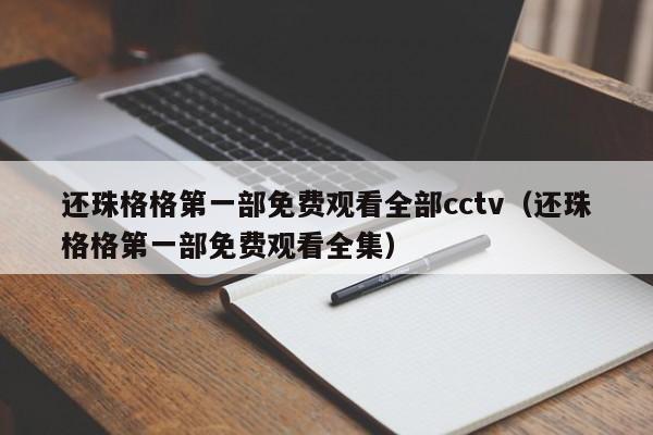还珠格格第一部免费观看全部cctv(还珠格格第一部免费观看全集)