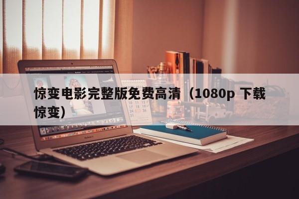 惊变电影完整版免费高清（1080p 下载惊变）