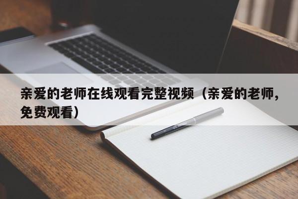 亲爱的老师在线观看完整视频（亲爱的老师,免费观看）