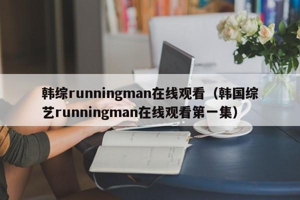 韩综runningman在线观看（韩国综艺runningman在线观看第一集）